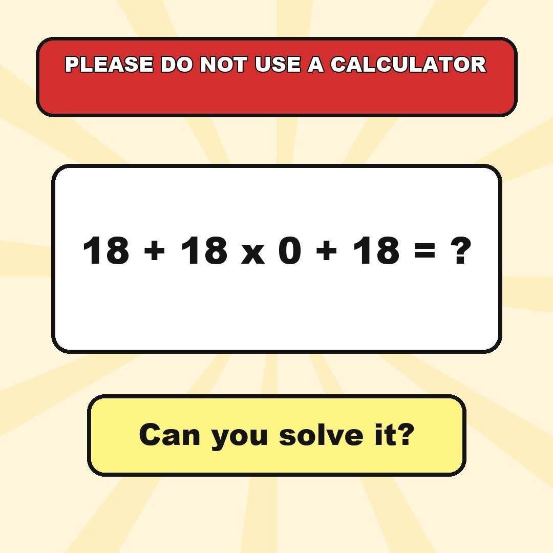 Answer: 18 + 18 x 0 + 18