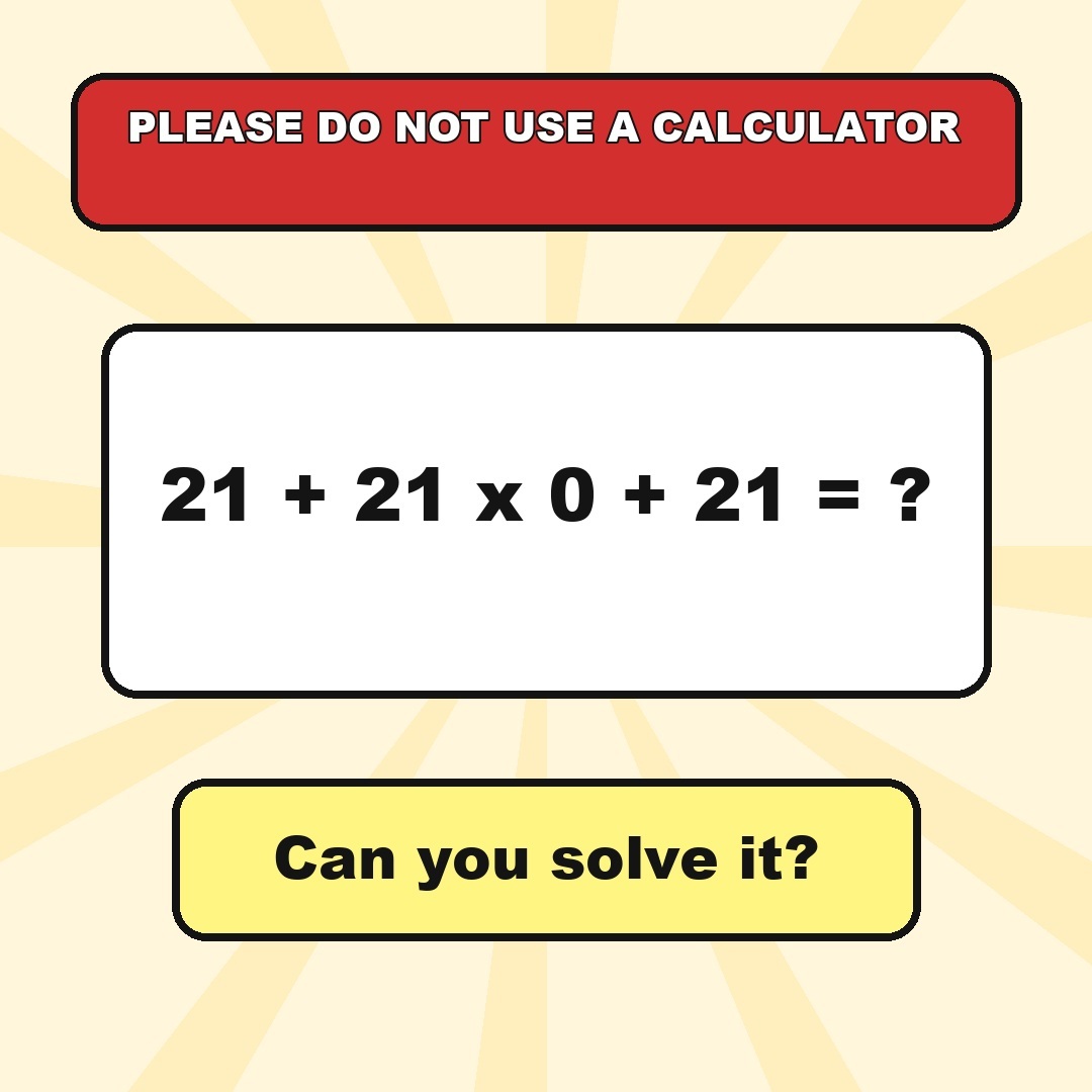 Answer: 21 + 21 x 0 + 21