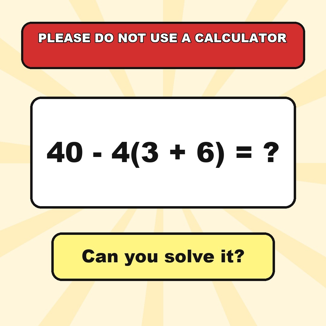 Answer: 40 - 4(3 + 6)