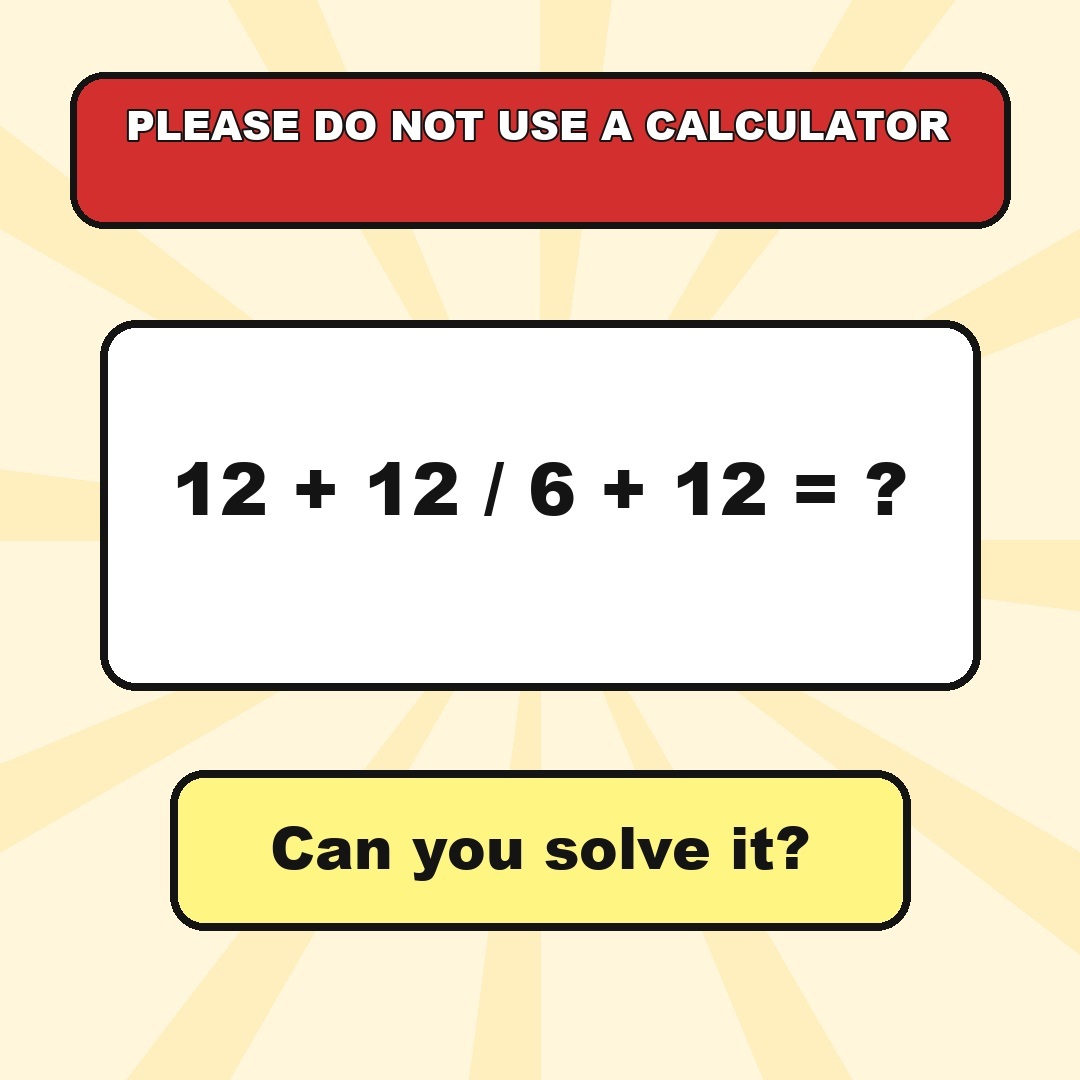 Answer: 12 + 12 / 6 + 12