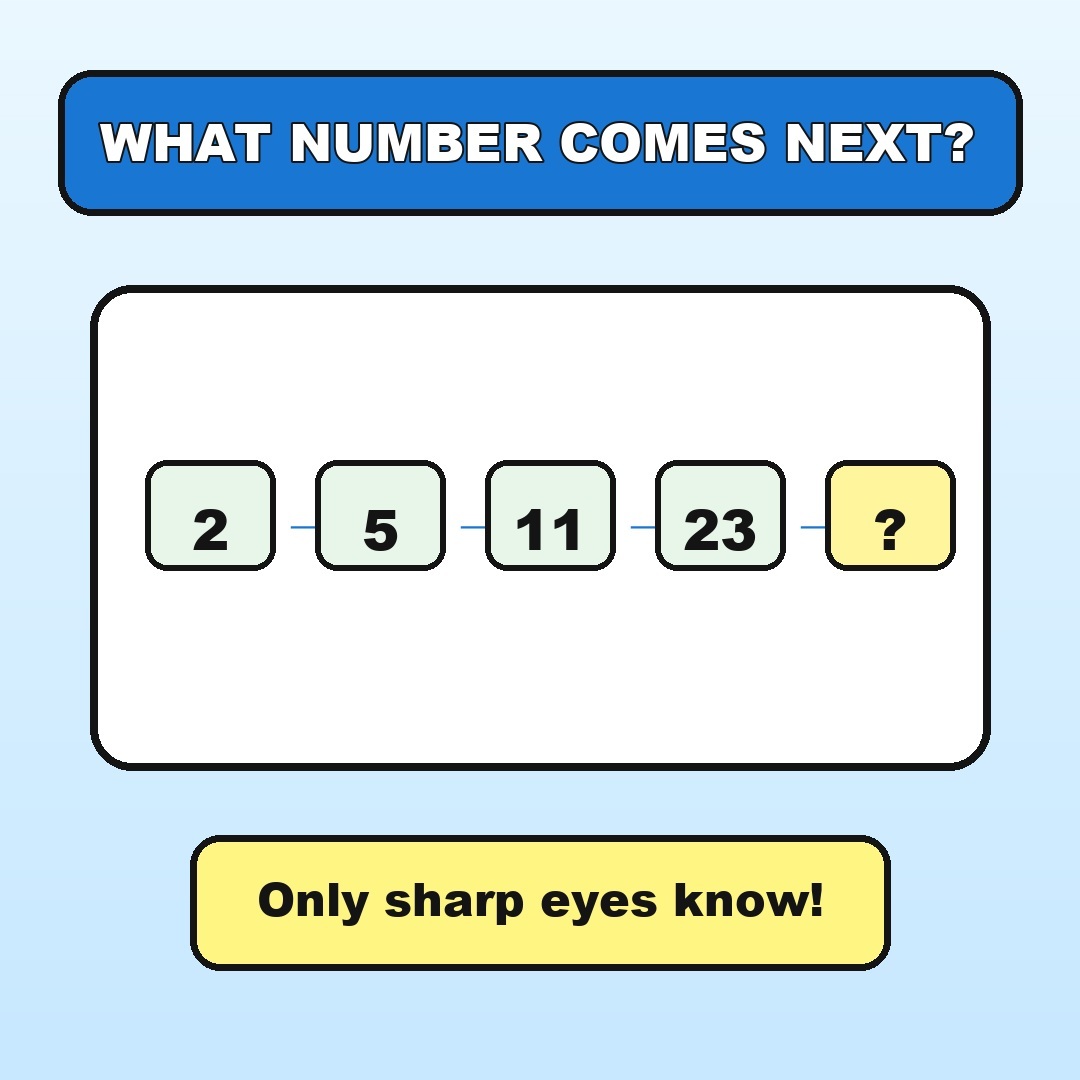 Answer: 2, 5, 11, 23, ?