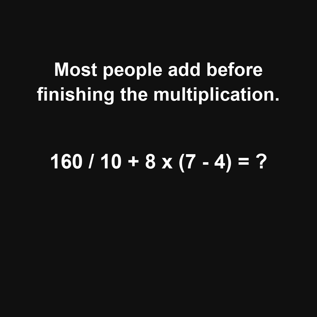 Answer: 160 Divided by 10 Plus 8 Times 7 Minus 4