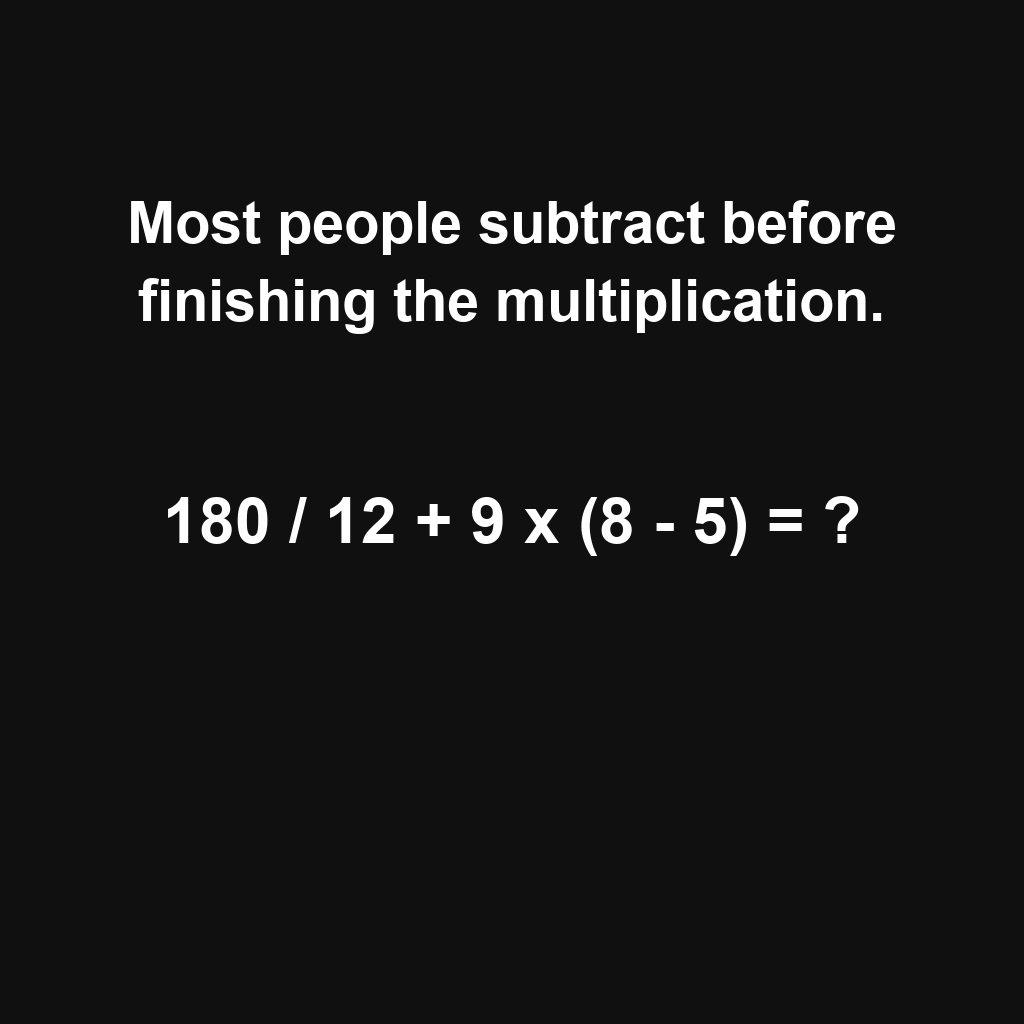Answer: 180 Divided by 12 Plus 9 Times 8 Minus 5
