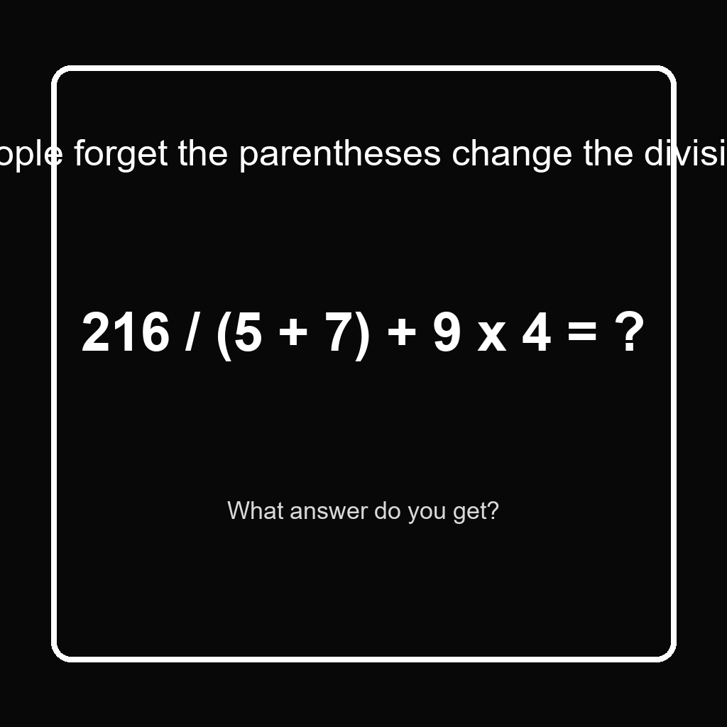 Answer: 216 Divided by 5 Plus 7 Plus 9 Times 4