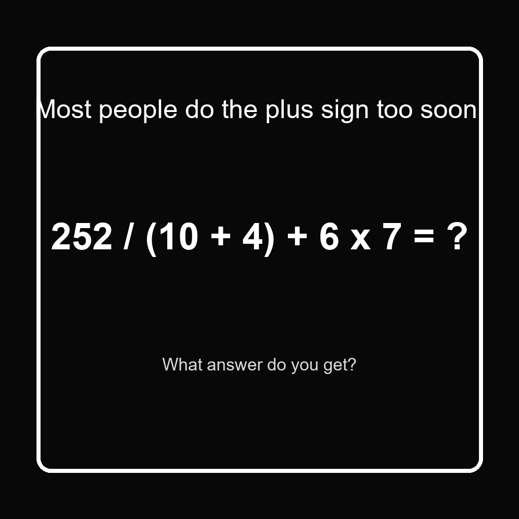 Answer: 252 Divided by 14 Plus 6 Times 7