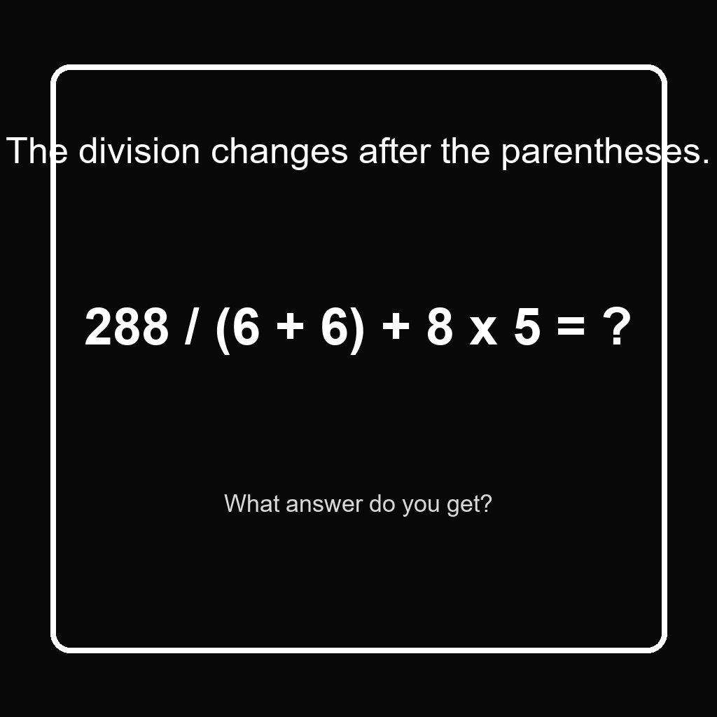 Answer: 288 Divided by 12 Plus 8 Times 5