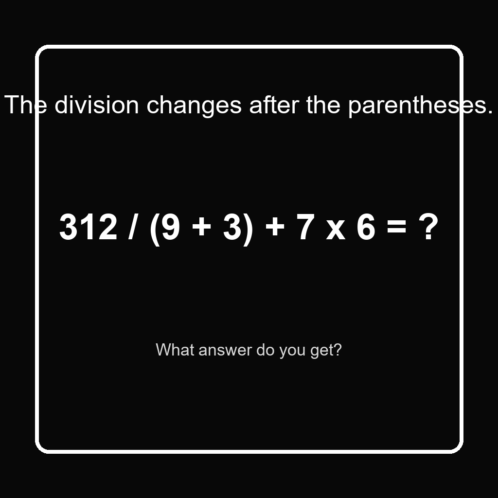 Answer: 312 Divided by (9 + 3) Plus 7 Times 6