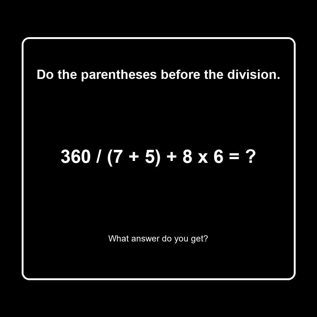 Answer: 360 Divided by (7 + 5) Plus 8 Times 6