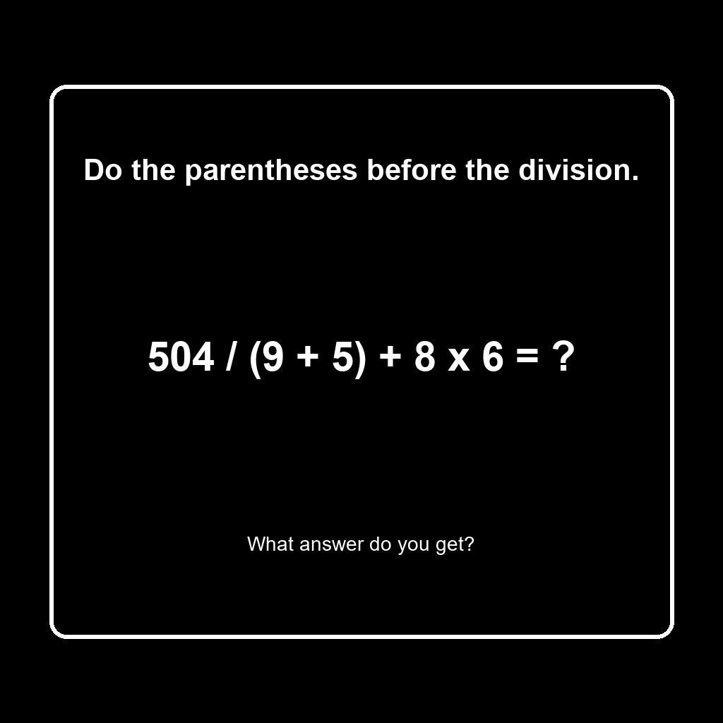 Answer: 504 Divided by (9 + 5) Plus 8 Times 6