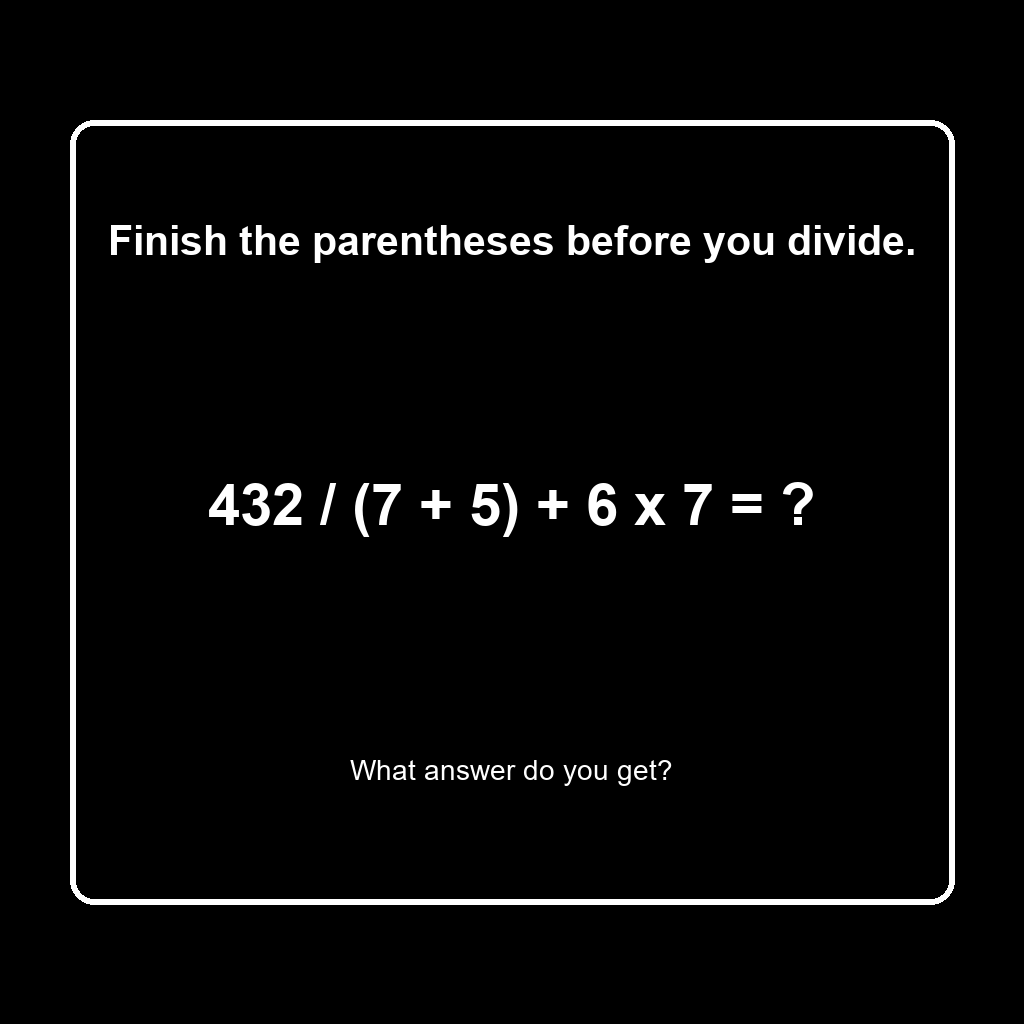 Answer: 432 Divided by (7 + 5) Plus 6 Times 7